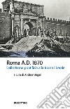Roma A.D. 1870. Dalla Roma pontificia alla Roma liberale libro