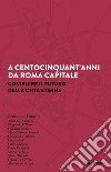 A centocinquant'anni da Roma capitale. Costruire il futuro della Città eterna libro di Caravita Beniamino