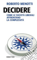 Decidere. Come le società liberali affrontano la complessità libro