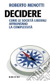 Decidere. Come le società liberali affrontano la complessità libro di Menotti Roberto