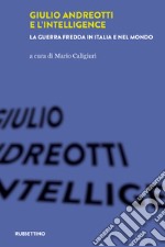 Giulio Andreotti e l'Intelligence. La guerra fredda in Italia e nel mondo libro