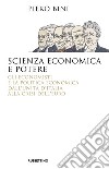 Scienza economica e potere. Gli economisti e la politica economica dall'Unità d'Italia alla crisi dell'euro libro di Bini Piero