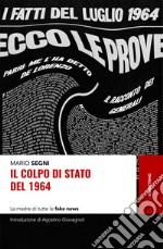 Il colpo di Stato del 1964. La madre di tutte le fake news libro