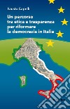 Un percorso tra etica e trasparenza per riformare la democrazia in Italia libro
