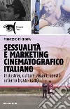 Sessualità e marketing cinematografico italiano. Industria, culture visuali, spazio urbano (1948-1978) libro