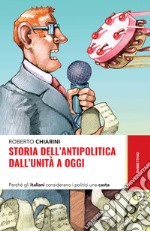 Storia dell'antipolitica dall'Unità a oggi. Perché gli italiani considerano i politici una casta libro