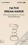 I'm the dream maker. Diary of a son's quest to overcome the generation gap libro di Bonamassa Loris Moraglio Adriano