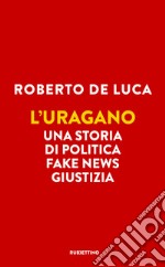 L'uragano. Una storia di politica, fake news, giustizia