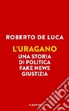 L'uragano. Una storia di politica, fake news, giustizia libro