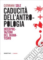 Caducità dell'antropologia. Interpretazioni del tarantismo libro