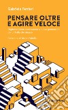 Pensare oltre e agire veloce. Digitalizzazione, innovazione e nuove generazioni per un'Italia che rinasce libro