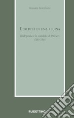 L'eredità di una regina. Radegonda e lo scandalo di Poitiers (589-590) libro