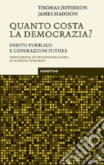 Quanto costa la democrazia? Debito pubblico e generazioni future libro