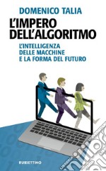 L'impero dell'algoritmo. L'intelligenza delle macchine e la forma del futuro libro