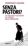 Senza pastori? La crisi delle vocazioni e il futuro delle parrocchie libro di Agasso Domenico