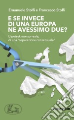 E se invece di una Europa ne avessimo due? L'ipotesi, non surreale, di una «separazione consensuale» libro