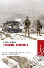 L'assedio invisibile. Diario di una missione di pace molto particolare libro