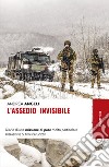 L'assedio invisibile. Diario di una missione di pace molto particolare libro di Angeli Andrea