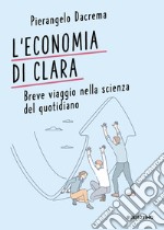 L'economia di Clara. Breve viaggio nella scienza del quotidiano libro