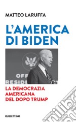 L'America di Biden. La democrazia americana del dopo Trump libro