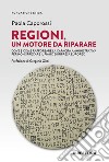 Regioni, un motore da riparare. Dove e come rafforzare la capacità amministrativa per non sprecare il piano di ripresa europeo libro di Caporossi Paola