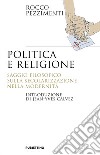 Politica e religione. Saggio filosofico sulla secolarizzazione nella modernità libro di Pezzimenti Rocco