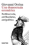 Una democrazia eccentrica. Partitocrazia, antifascismo, antipolitica libro