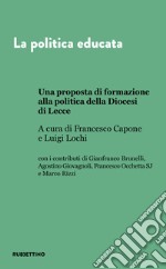 La politica educata. Una proposta di formazione alla politica della Diocesi di Lecce libro