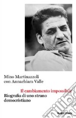 Il cambiamento impossibile. Biografia di uno strano democristiano