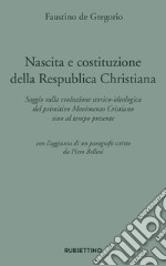 Nascita e costituzione della Respublica Christiana. Saggio sulla evoluzione storico-ideologica del primitivo Movimento Cristiano sino al tempo presente libro