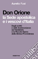 Don Orione, la sede apostolica e i vescovi d'Italia. Dagli scritti e dalle testimonianze sul fondatore e la Piccola Opera della Divina Provvidenza libro