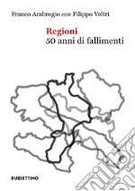 Regioni. 50 anni di fallimenti libro