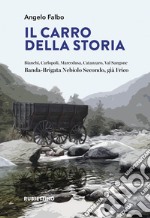 Il carro della storia. Bianchi, Carlopoli, Marcedusa, Catanzaro, Val Sangone. Banda-Brigata Nebiolo Secondo, già Frico