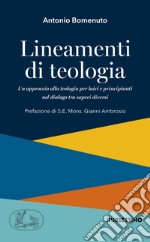 Lineamenti di teologia. Un approccio alla teologia per laici principianti nel dialogo tra saperi diversi. Vol. 1 libro