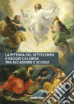 La pittura del Settecento a Reggio Calabria tra accademie e scuole libro