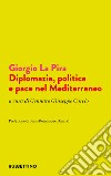 Giorgio La Pira. Diplomazia, politica e pace nel Mediterraneo libro
