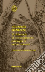 Alla scuola del silenzio. Un itinerario di contemplazione. Antologia di autori certosini libro