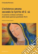 L'esistenza umana secondo lo spirito di Gesù. Il cammino cristiano nell'attesa della beata speranza guardando Maria libro