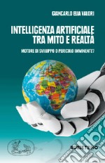 Intelligenza artificiale tra mito e realtà. Motore di sviluppo o pericolo imminente? libro