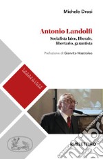 Antonio Landolfi. Socialista laico, liberale, libertario, garantista libro