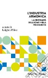 L'industria armonica. La centralità dell'uomo nella produzione libro