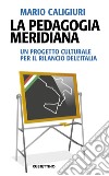 La pedagogia meridiana. Un progetto culturale per il rilancio dell'Italia libro di Caligiuri Mario
