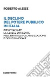 Il declino del potere pubblico in Italia. Come salvare la classe dirigente nell'era della globalizzazione e delle pandemie libro