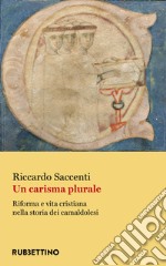 Un carisma plurale. Riforma e vita cristiana nella storia dei camaldolesi libro