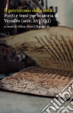 Il patrimonio della città. Fonti e temi per la storia di Venafro (secc. XVI-XXI) libro