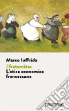 #fraternitas. L'etica economica francescana libro