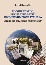 Luoghi comuni, miti e stereotipi dell'emigrazione italiana. È vero che espatriano i meridionali? libro