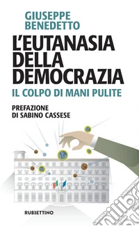 L'eutanasia della democrazia. Il colpo di Mani pulite
