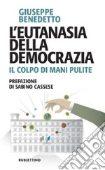 L'eutanasia della democrazia. Il colpo di Mani pulite