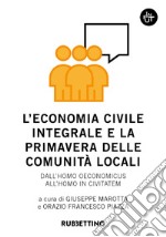 L'economia civile integrale e la primavera delle comunità. Dall'homo oeconomicus all'homo in civitatem libro